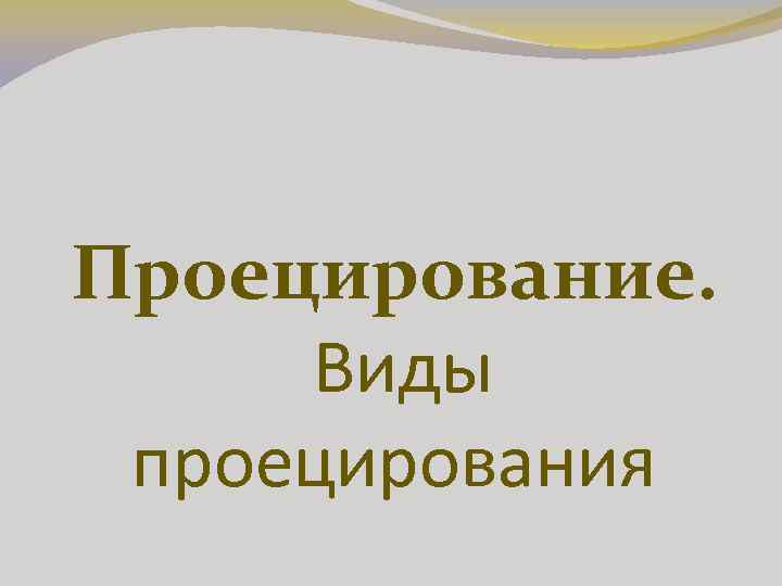 Проецирование. Виды проецирования 