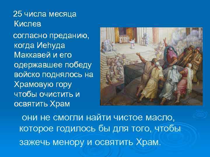  25 числа месяца Кислев согласно преданию, когда Иеhуда Маккавей и его одержавшее победу