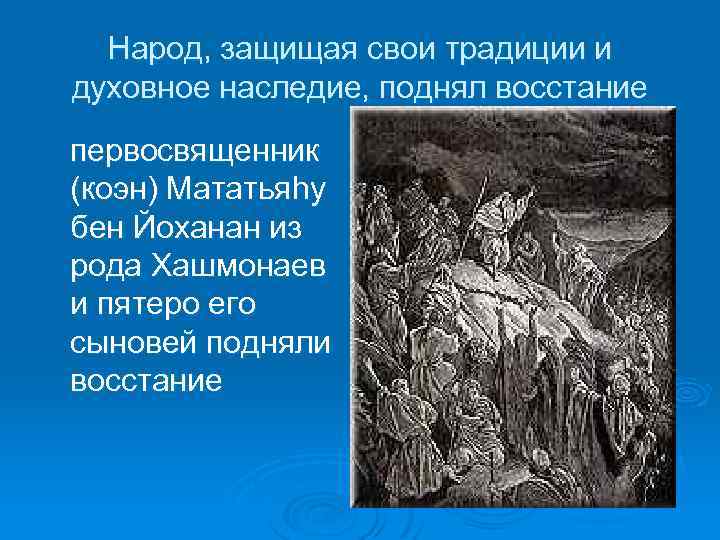Народ, защищая свои традиции и духовное наследие, поднял восстание первосвященник (коэн) Мататьяhу бен Йоханан