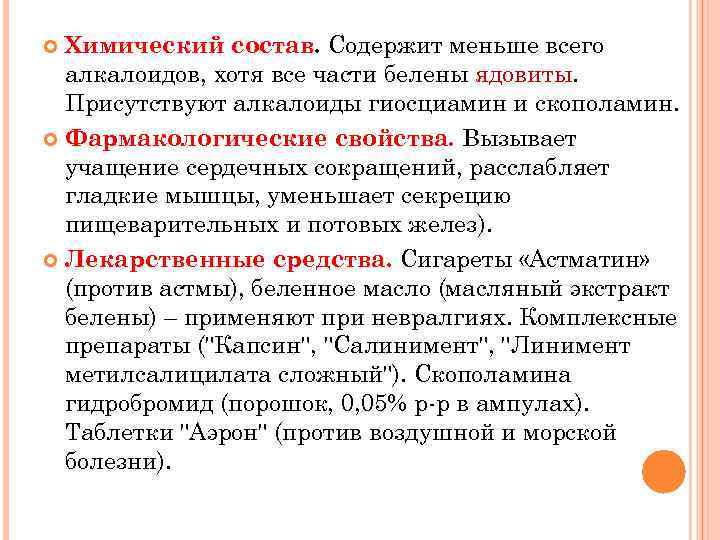 Химический состав. Содержит меньше всего алкалоидов, хотя все части белены ядовиты. Присутствуют алкалоиды гиосциамин
