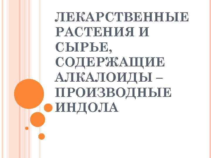 ЛЕКАРСТВЕННЫЕ РАСТЕНИЯ И СЫРЬЕ, СОДЕРЖАЩИЕ АЛКАЛОИДЫ – ПРОИЗВОДНЫЕ ИНДОЛА 