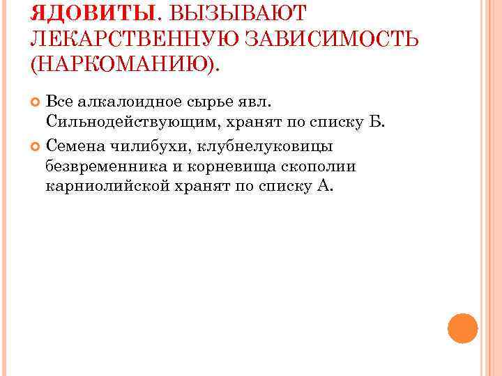 ЯДОВИТЫ. ВЫЗЫВАЮТ ЛЕКАРСТВЕННУЮ ЗАВИСИМОСТЬ (НАРКОМАНИЮ). Все алкалоидное сырье явл. Сильнодействующим, хранят по списку Б.