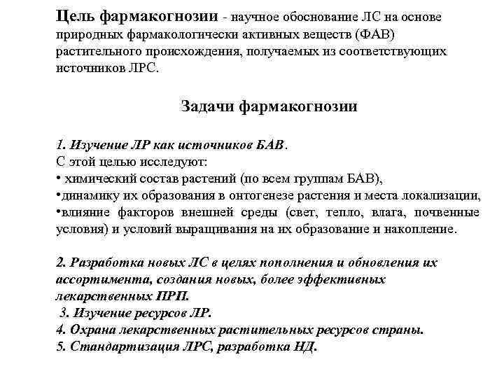 Цель фармакогнозии - научное обоснование ЛС на основе природных фармакологически активных веществ (ФАВ) растительного