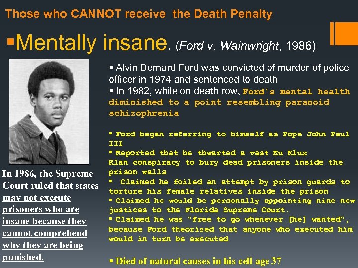 Those who CANNOT receive the Death Penalty §Mentally insane. (Ford v. Wainwright, 1986) §
