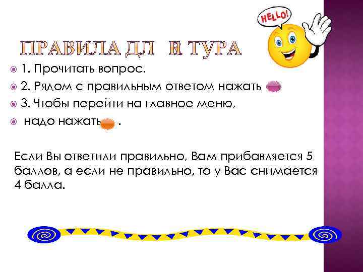 1. Прочитать вопрос. 2. Рядом с правильным ответом нажать 3. Чтобы перейти на главное