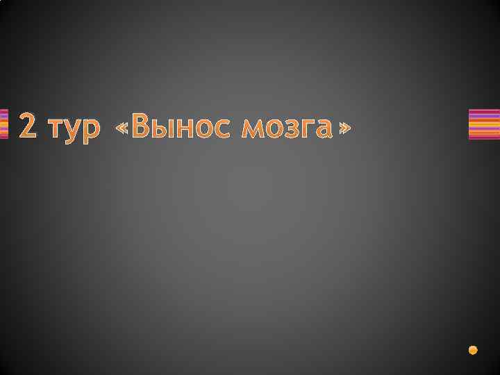 2 тур «Вынос мозга» 