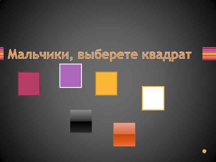 Мальчики, выберете квадрат 