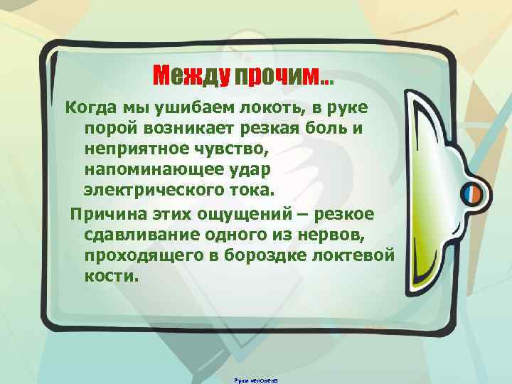 Между прочим. . . Когда мы ушибаем локоть, в руке порой возникает резкая боль