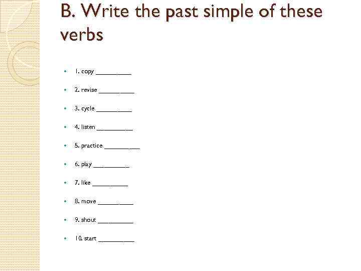 B. Write the past simple of these verbs 1. copy _____ 2. revise _____