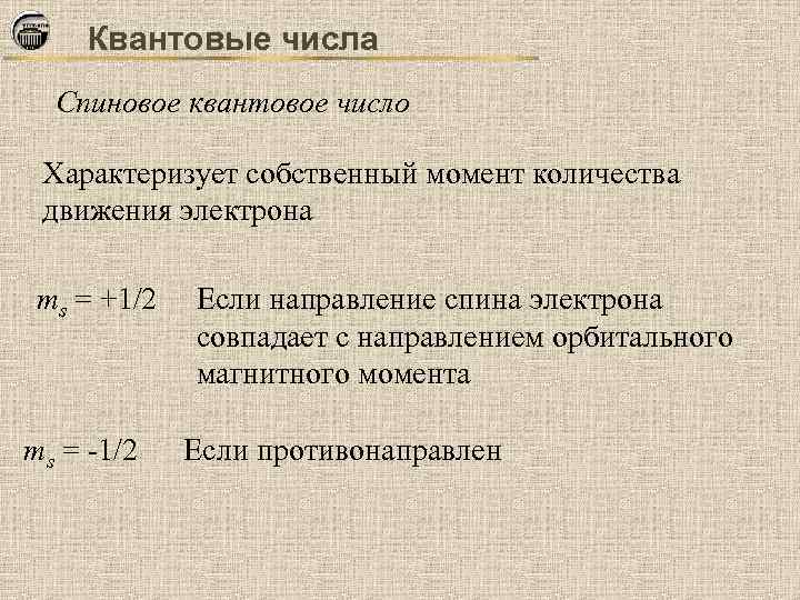 Квантовые числа Спиновое квантовое число Характеризует собственный момент количества движения электрона ms = +1/2