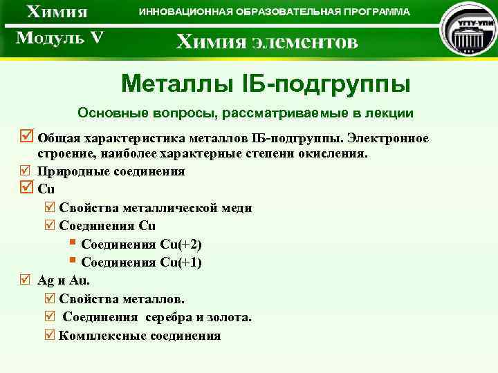 Металлы IБ-подгруппы Основные вопросы, рассматриваемые в лекции þ Общая характеристика металлов IБ-подгруппы. Электронное строение,