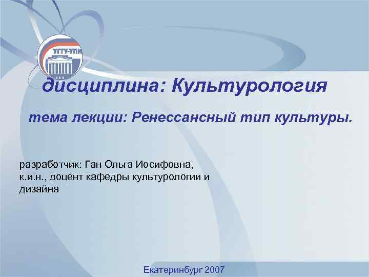 дисциплина: Культурология тема лекции: Ренессансный тип культуры. разработчик: Ган Ольга Иосифовна, к. и. н.