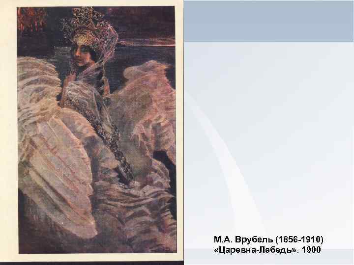 М. А. Врубель (1856 -1910) «Царевна-Лебедь» . 1900 