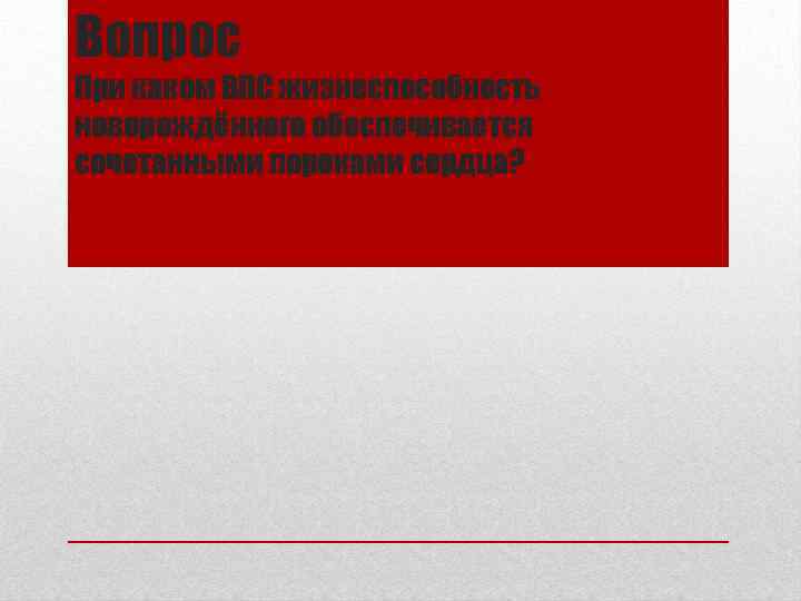 Вопрос При каком ВПС жизнеспособность новорождённого обеспечивается сочетанными пороками сердца? 