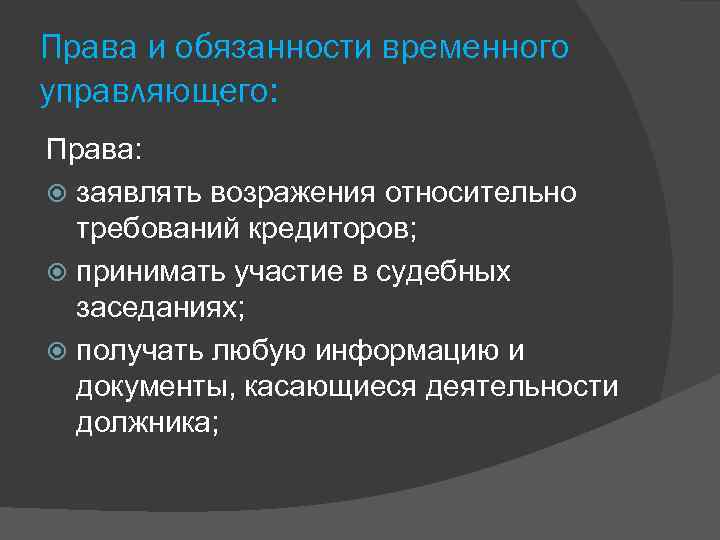 Права и обязанности временного управляющего: Права: заявлять возражения относительно требований кредиторов; принимать участие в