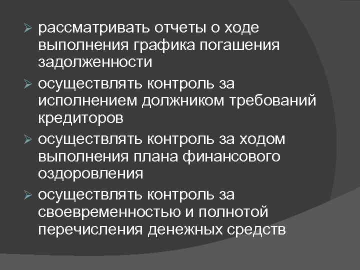 рассматривать отчеты о ходе выполнения графика погашения задолженности Ø осуществлять контроль за исполнением должником