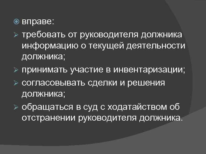  вправе: требовать от руководителя должника информацию о текущей деятельности должника; Ø принимать участие