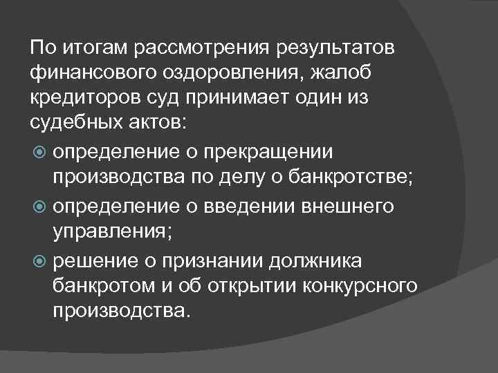 По итогам рассмотрения результатов финансового оздоровления, жалоб кредиторов суд принимает один из судебных актов: