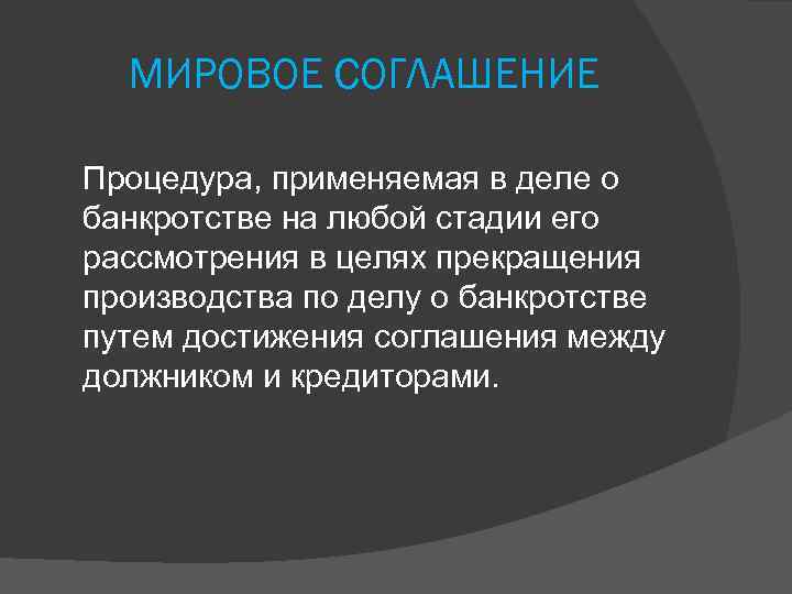 МИРОВОЕ СОГЛАШЕНИЕ Процедура, применяемая в деле о банкротстве на любой стадии его рассмотрения в