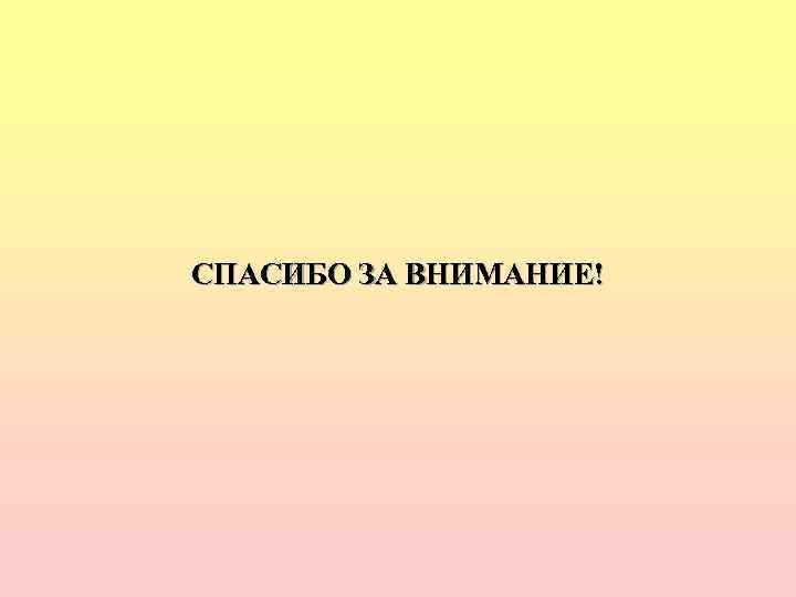 СПАСИБО ЗА ВНИМАНИЕ! 