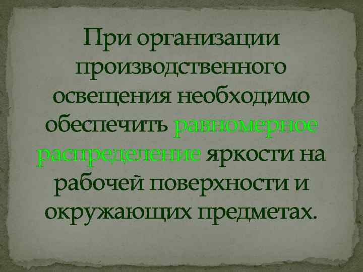 При организации производственного освещения необходимо обеспечить равномерное распределение яркости на рабочей поверхности и окружающих