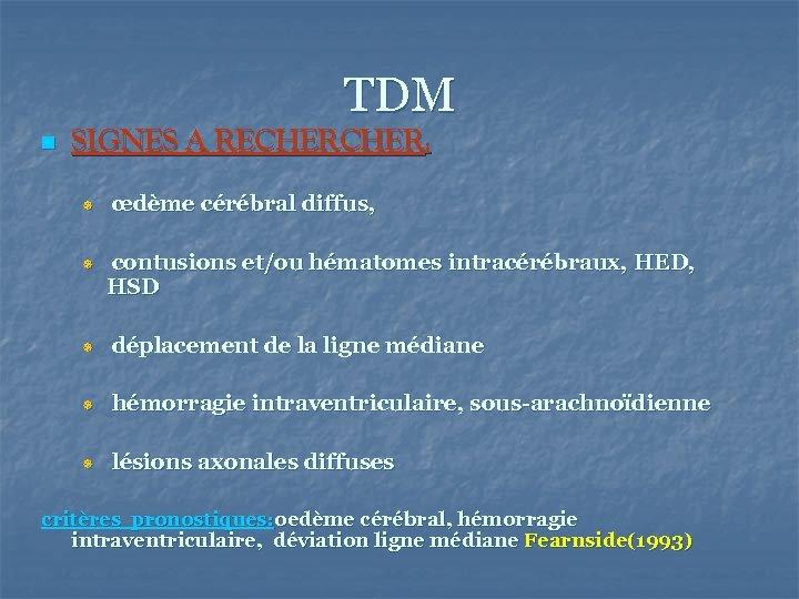 TDM n SIGNES A RECHER: ¯ ¯ œdème cérébral diffus, contusions et/ou hématomes intracérébraux,