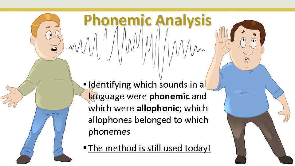 Phonemic Analysis § Identifying which sounds in a language were phonemic and which were