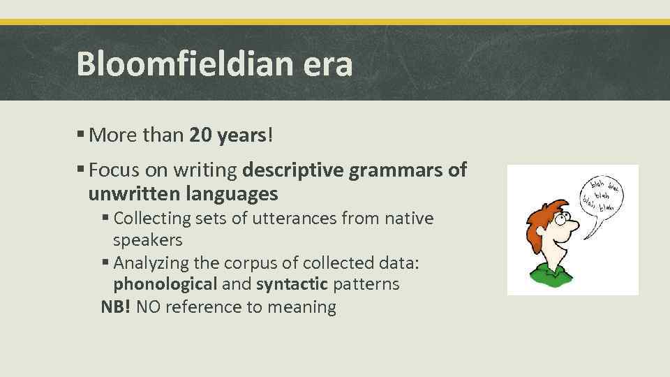 Bloomfieldian era § More than 20 years! § Focus on writing descriptive grammars of