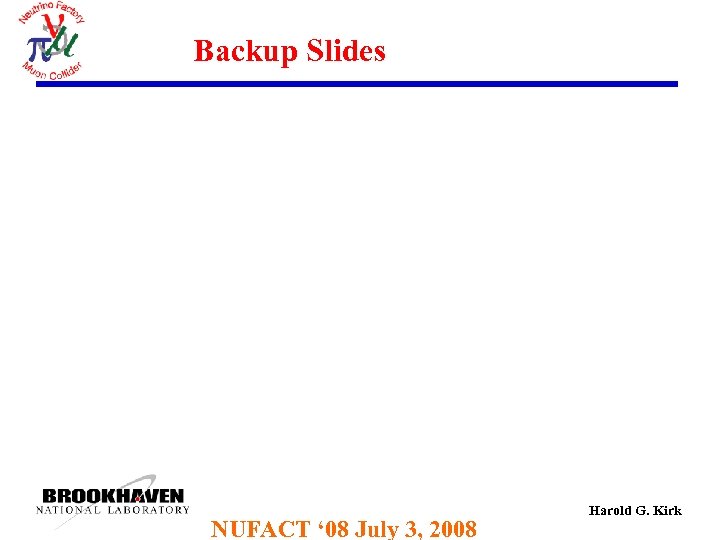 Backup Slides NUFACT ‘ 08 July 3, 2008 Harold G. Kirk 