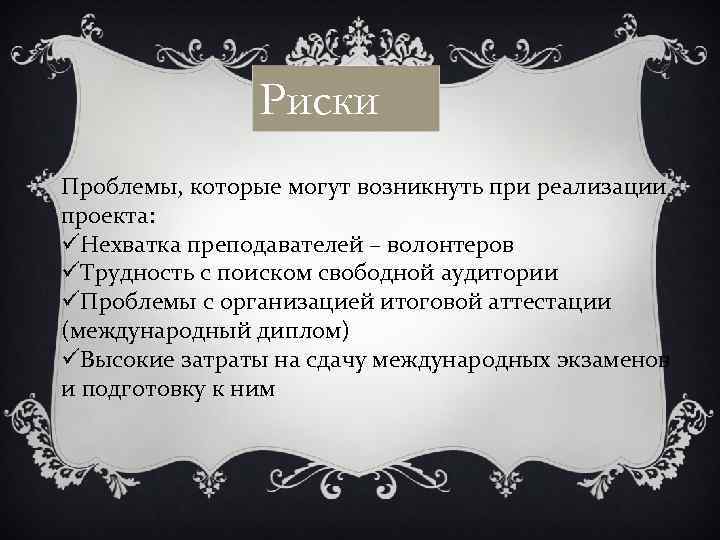 Риски Проблемы, которые могут возникнуть при реализации проекта: üНехватка преподавателей – волонтеров üТрудность с