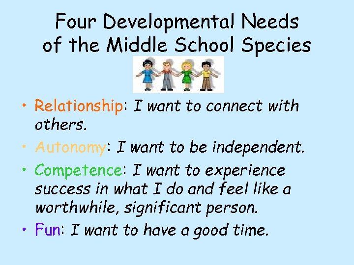 Four Developmental Needs of the Middle School Species • Relationship: I want to connect