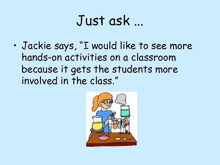 Just ask. . . • Jackie says, “I would like to see more hands-on