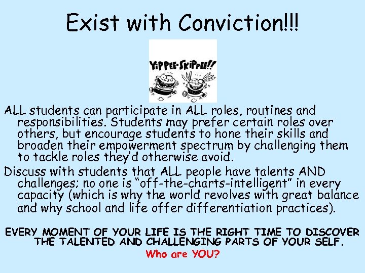 Exist with Conviction!!! ALL students can participate in ALL roles, routines and responsibilities. Students