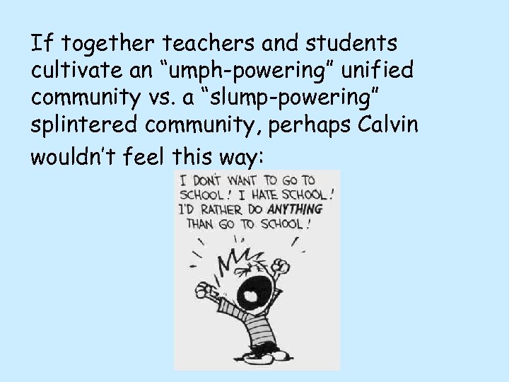 If together teachers and students cultivate an “umph-powering” unified community vs. a “slump-powering” splintered