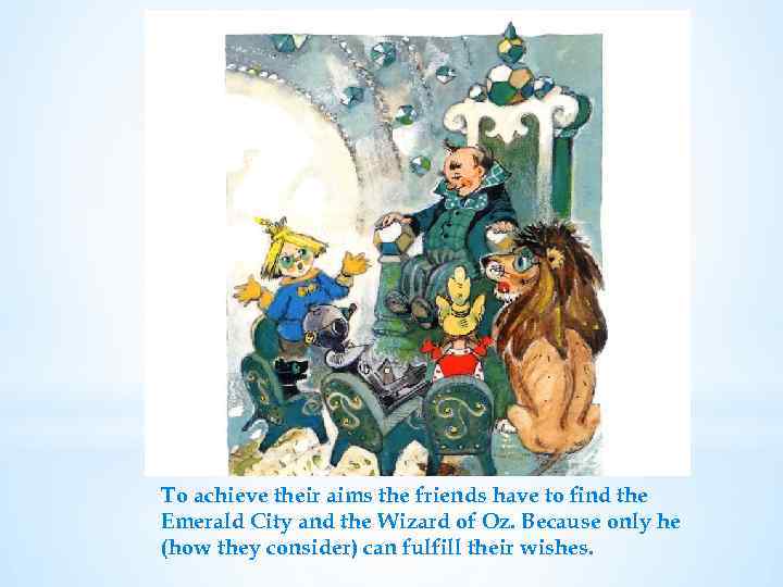 To achieve their aims the friends have to find the Emerald City and the