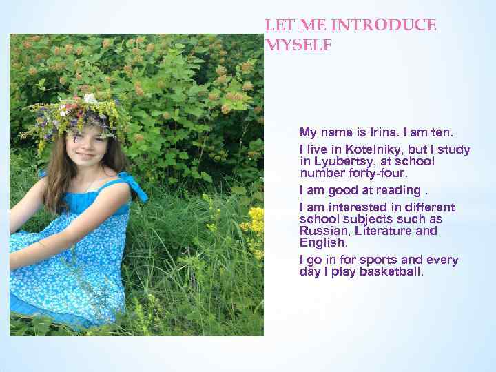 LET ME INTRODUCE MYSELF My name is Irina. I am ten. I live in