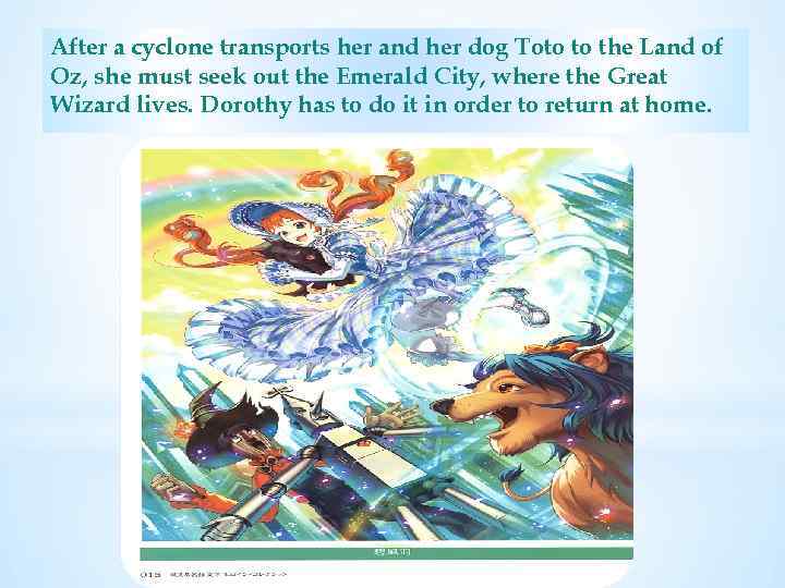 After a cyclone transports her and her dog Toto to the Land of Oz,