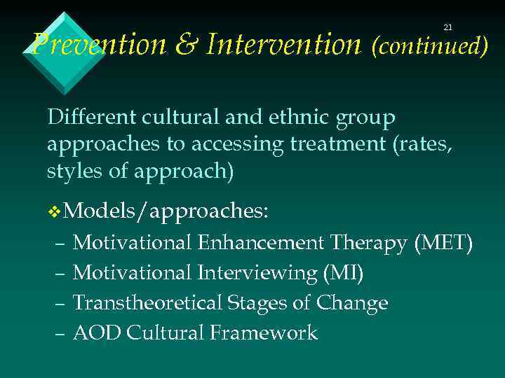 21 Prevention & Intervention (continued) Different cultural and ethnic group approaches to accessing treatment