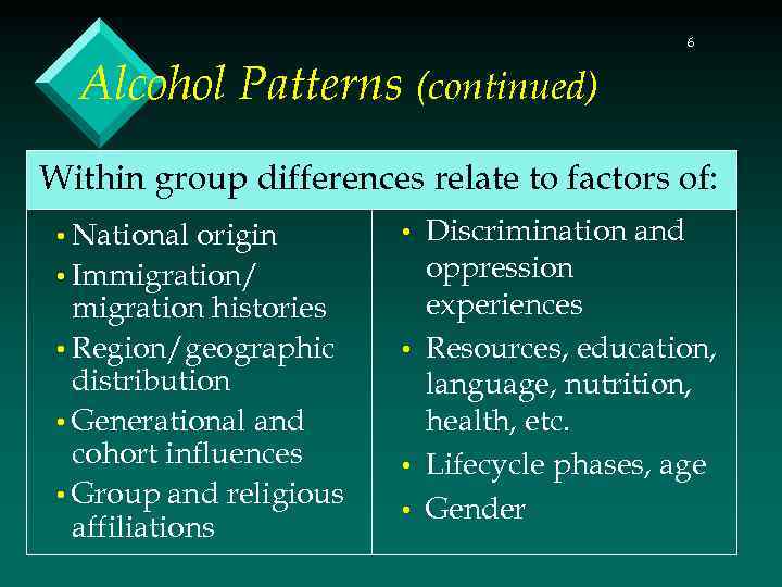 6 Alcohol Patterns (continued) Within group differences relate to factors of: • National origin