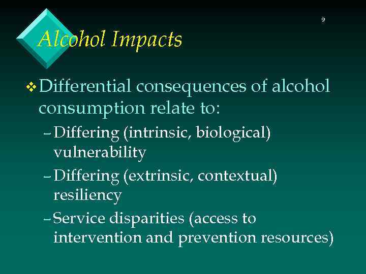 9 Alcohol Impacts v Differential consequences of alcohol consumption relate to: – Differing (intrinsic,