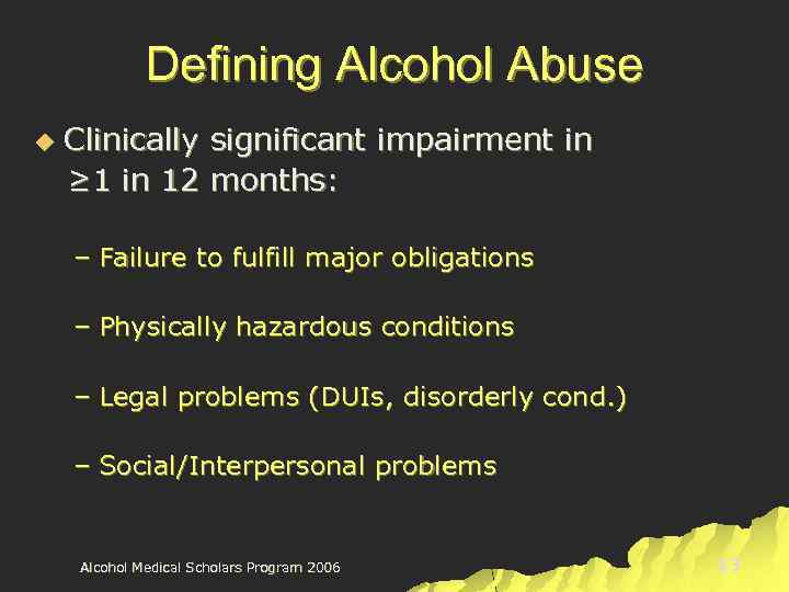 Defining Alcohol Abuse u Clinically significant impairment in ≥ 1 in 12 months: –