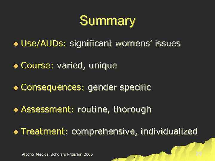 Summary u Use/AUDs: significant womens’ issues u Course: varied, unique u Consequences: gender specific