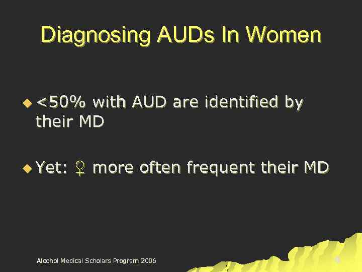 Diagnosing AUDs In Women u <50% with AUD are identified by their MD u