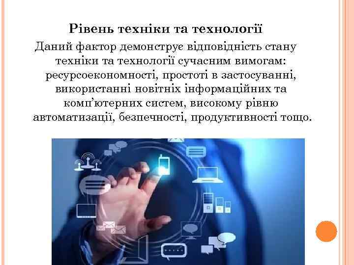 Рівень техніки та технології Даний фактор демонструє відповідність стану техніки та технології сучасним вимогам: