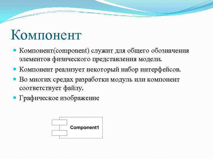 Компонент Компонент(component) служит для общего обозначения элементов физического представления модели. Компонент реализует некоторый набор