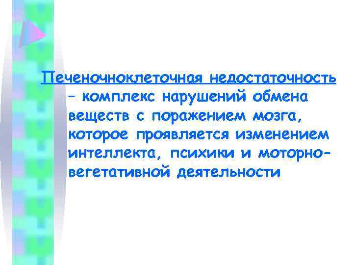 Печеночноклеточная недостаточность – комплекс нарушений обмена веществ с поражением мозга, которое проявляется изменением интеллекта,