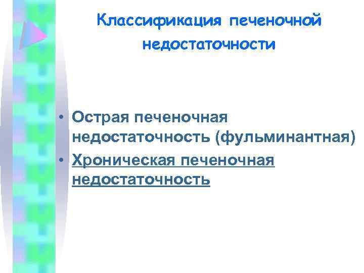 Классификация печеночной недостаточности • Острая печеночная недостаточность (фульминантная) • Хроническая печеночная недостаточность 