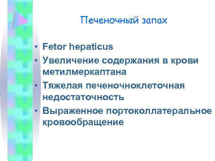 Печеночный запах • Fetor hepaticus • Увеличение содержания в крови метилмеркаптана • Тяжелая печеночноклеточная