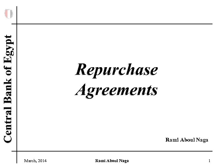 Central Bank of Egypt Repurchase Agreements Rami Aboul Naga March, 2014 Rami Aboul Naga