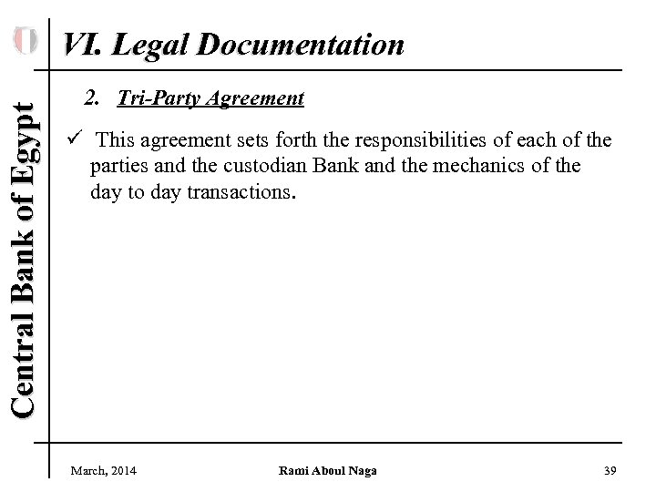 Central Bank of Egypt VI. Legal Documentation 2. Tri-Party Agreement ü This agreement sets